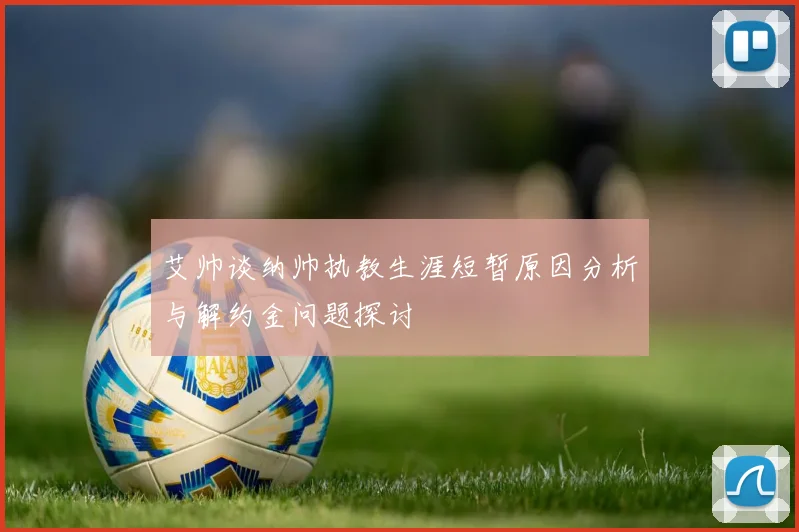 艾帅谈纳帅执教生涯短暂原因分析与解约金问题探讨
