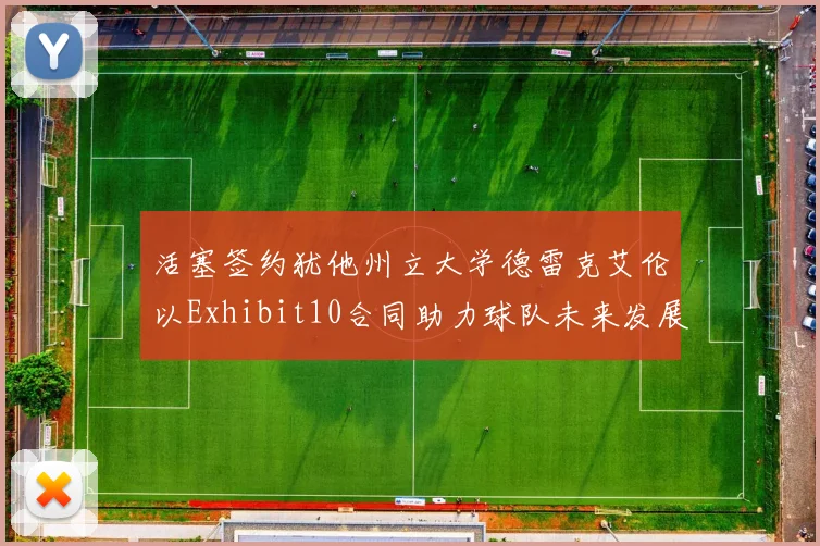 活塞签约犹他州立大学德雷克艾伦以Exhibit10合同助力球队未来发展